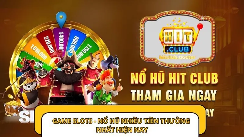 Game slots - Nổ hũ nhiều tiền thưởng nhất hiện nay