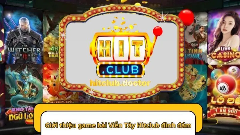 Giới thiệu game bài Viễn Tây Hitclub đình đám