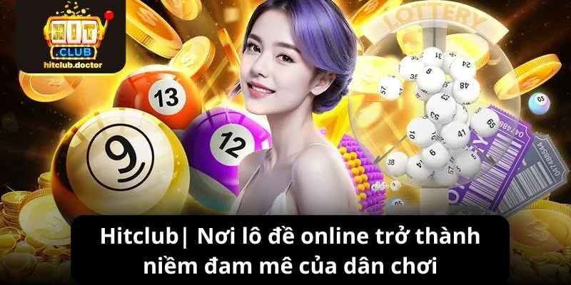 Hitclub| Nơi lô đề online trở thành niềm đam mê của dân chơi