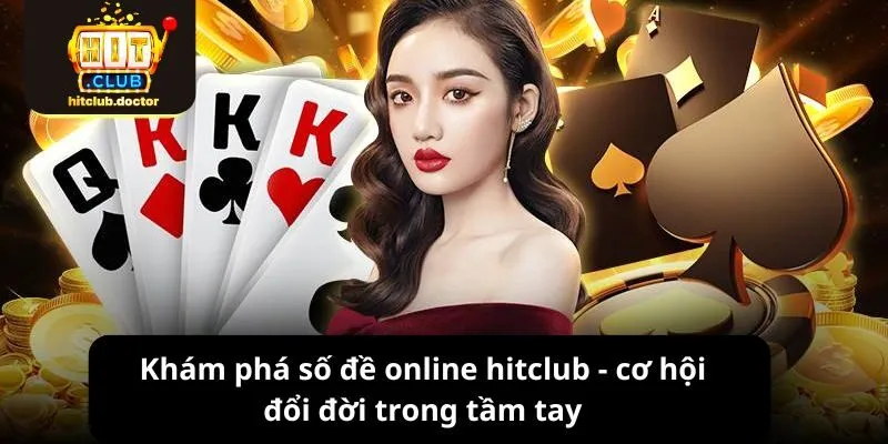 Khám phá số đề online hitclub - cơ hội đổi đời trong tầm tay